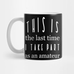 This is the last time I take part as an amateur quote Mug